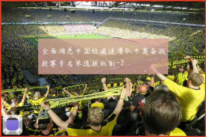全面洞悉中国短道速滑队冬奥备战新赛季名单选拔机制