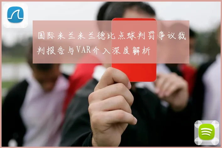 国际米兰米兰德比点球判罚争议裁判报告与VAR介入深度解析