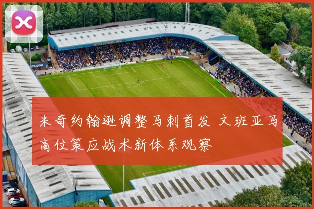米奇约翰逊调整马刺首发 文班亚马高位策应战术新体系观察