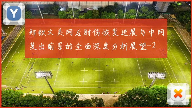 郑钦文美网后肘伤恢复进展与中网复出前景的全面深度分析展望